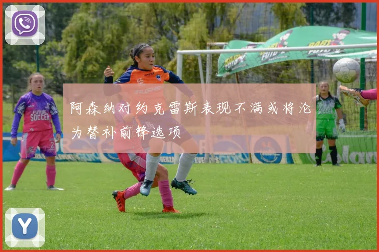 阿森纳对约克雷斯表现不满或将沦为替补前锋选项