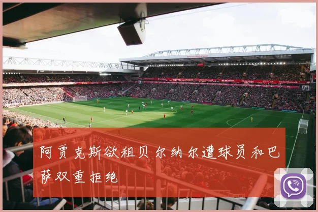 阿贾克斯欲租贝尔纳尔遭球员和巴萨双重拒绝